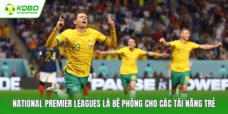 National Premier Leagues là bệ phóng cho các tài năng trẻ