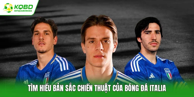 Tìm hiểu bản sắc chiến thuật của bóng đá Italia
