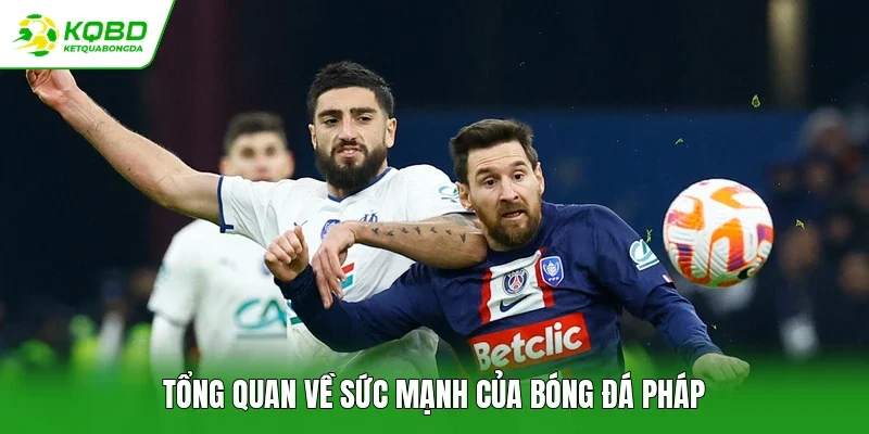 Tổng quan về sức mạnh của bóng đá Pháp